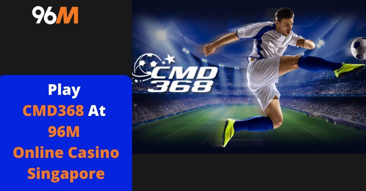 Play CMD368 At 96M Online Casino Singapore